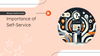 Why Self-Service is Super Important in Customer Service